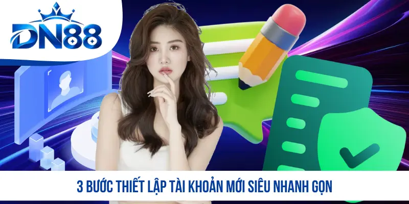 3 bước thiết lập tài khoản mới siêu nhanh gọn