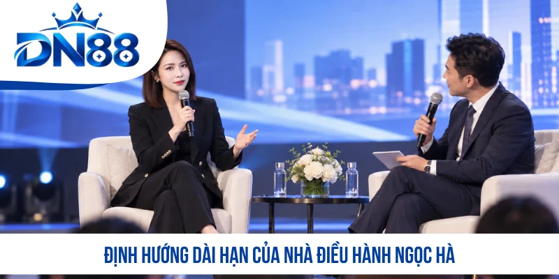 Định hướng dài hạn của nhà điều hành Ngọc Hà Định hướng dài hạn của nhà điều hành Ngọc Hà