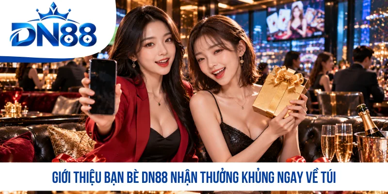 Giới thiệu bạn bè DN88 nhận thưởng khủng ngay về túi Giới thiệu bạn bè DN88 nhận thưởng khủng ngay về túi