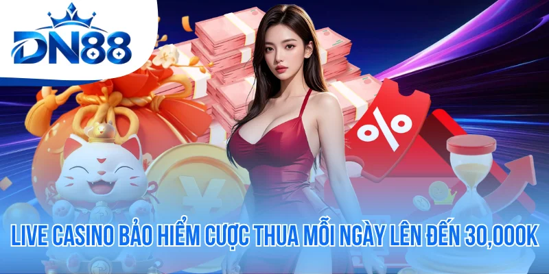 Live Casino Bảo Hiểm Cược Thua Mỗi Ngày Lên Đến 30,000K
