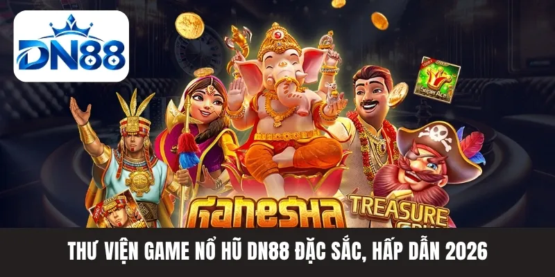 Thư viện game nổ hũ DN88 đặc sắc, hấp dẫn 2026
