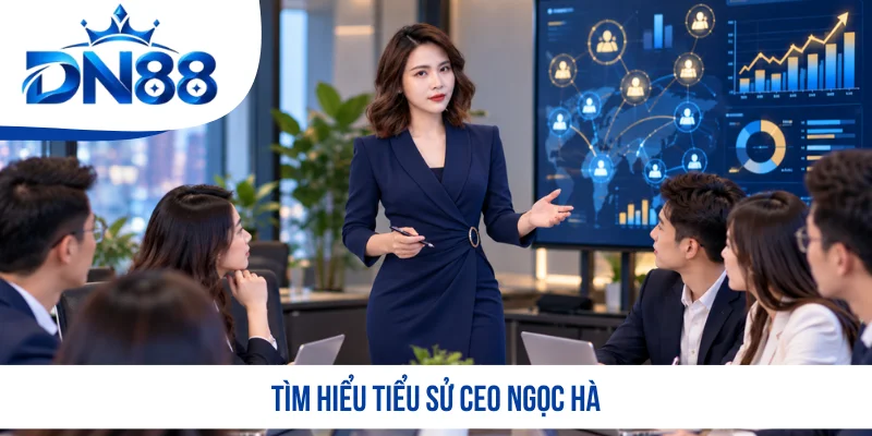 Tìm hiểu tiểu sử CEO Ngọc Hà Tìm hiểu tiểu sử CEO Ngọc Hà
