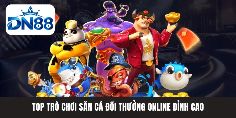 Top trò chơi săn cá đổi thưởng online đỉnh cao Top trò chơi săn cá đổi thưởng online đỉnh cao